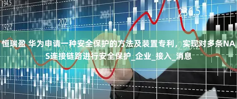 恒瑞盈 华为申请一种安全保护的方法及装置专利，实现对多条NAS连接链路进行安全保护_企业_接入_消息